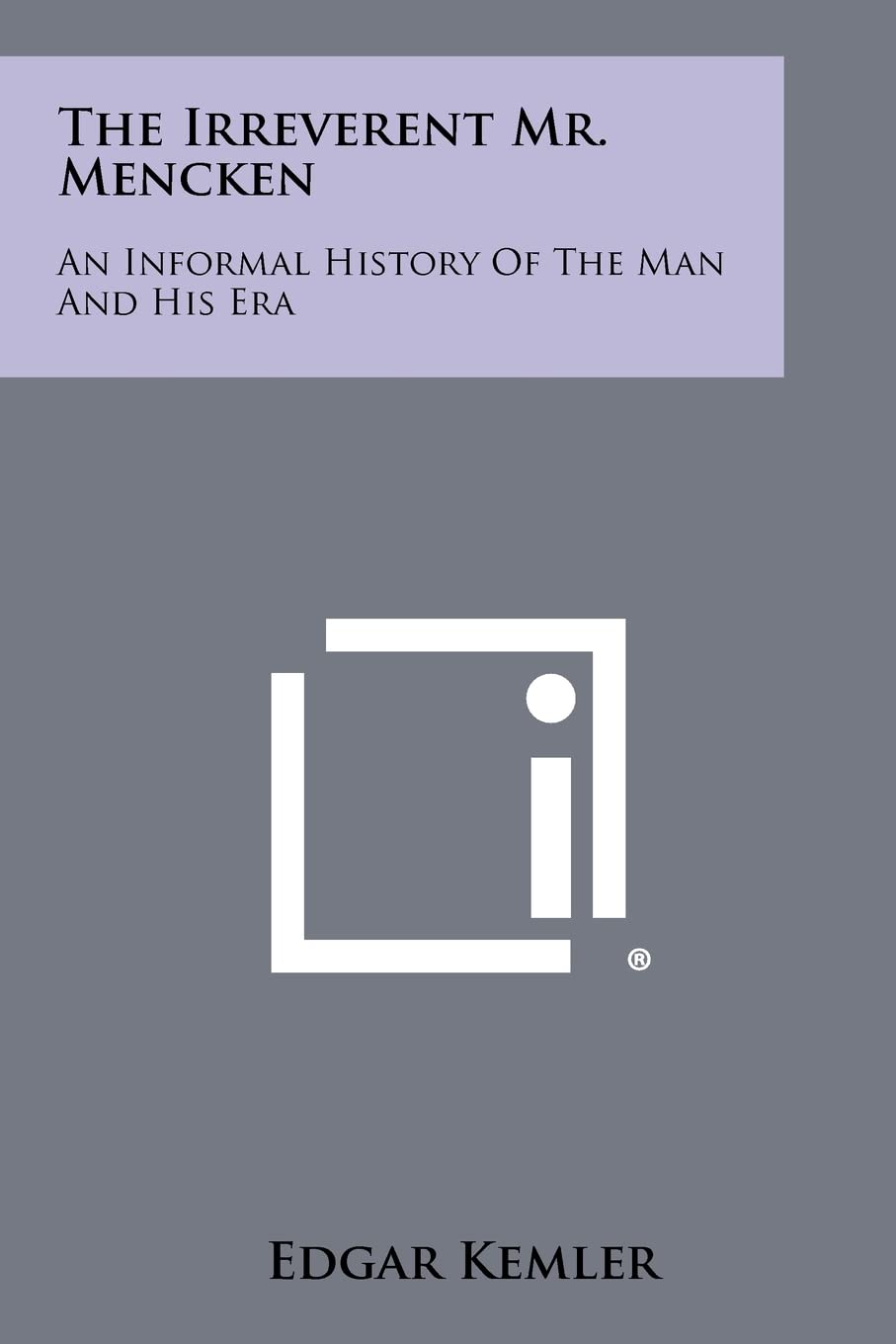The Irreverent Mr. Mencken: An Informal History of the Man and His Era Contemporary literature