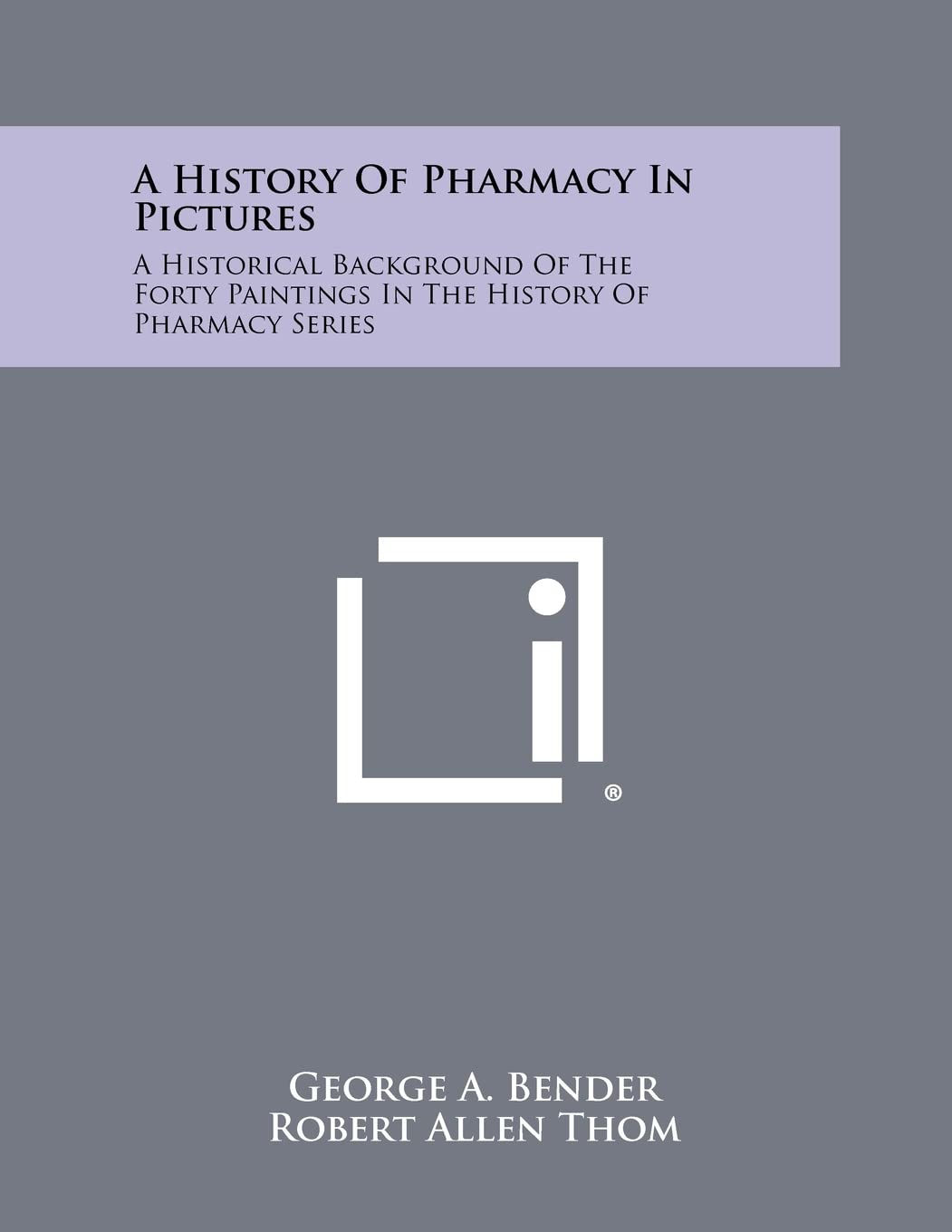 A History Of Pharmacy In Pictures: A Historical Background Of The Forty Paintings In The History Of Pharmacy Series Contemporary literature Books