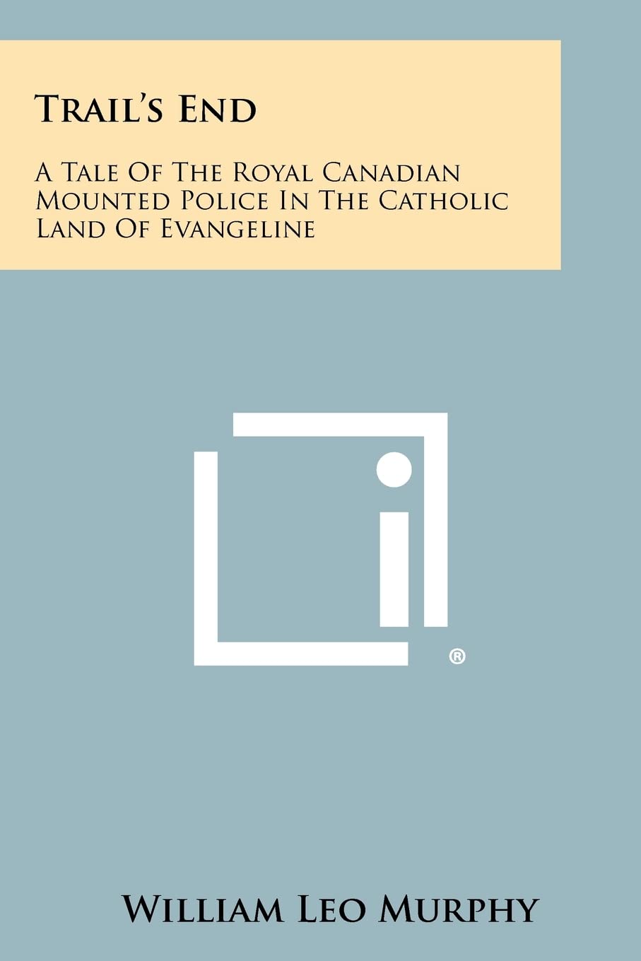 Trail's End: A Tale of the Royal Canadian Mounted Police in the Catholic Land of Evangeline Contemporary literature Books