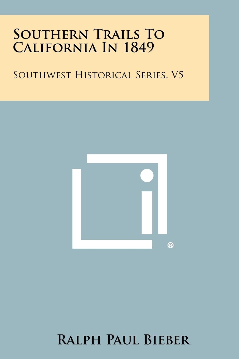 Southern Trails To California In 1849: Southwest Historical Series, V5 Contemporary literature