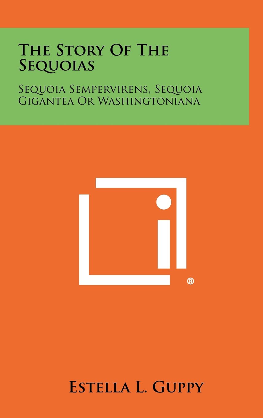 The Story of the Sequoias: Sequoia Sempervirens, Sequoia Gigantea or Washingtoniana Memories