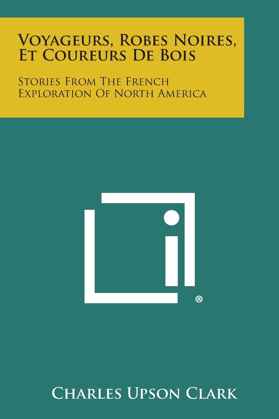Voyageurs, Robes Noires, Et Coureurs de Bois: Stories from the French Exploration of North America book