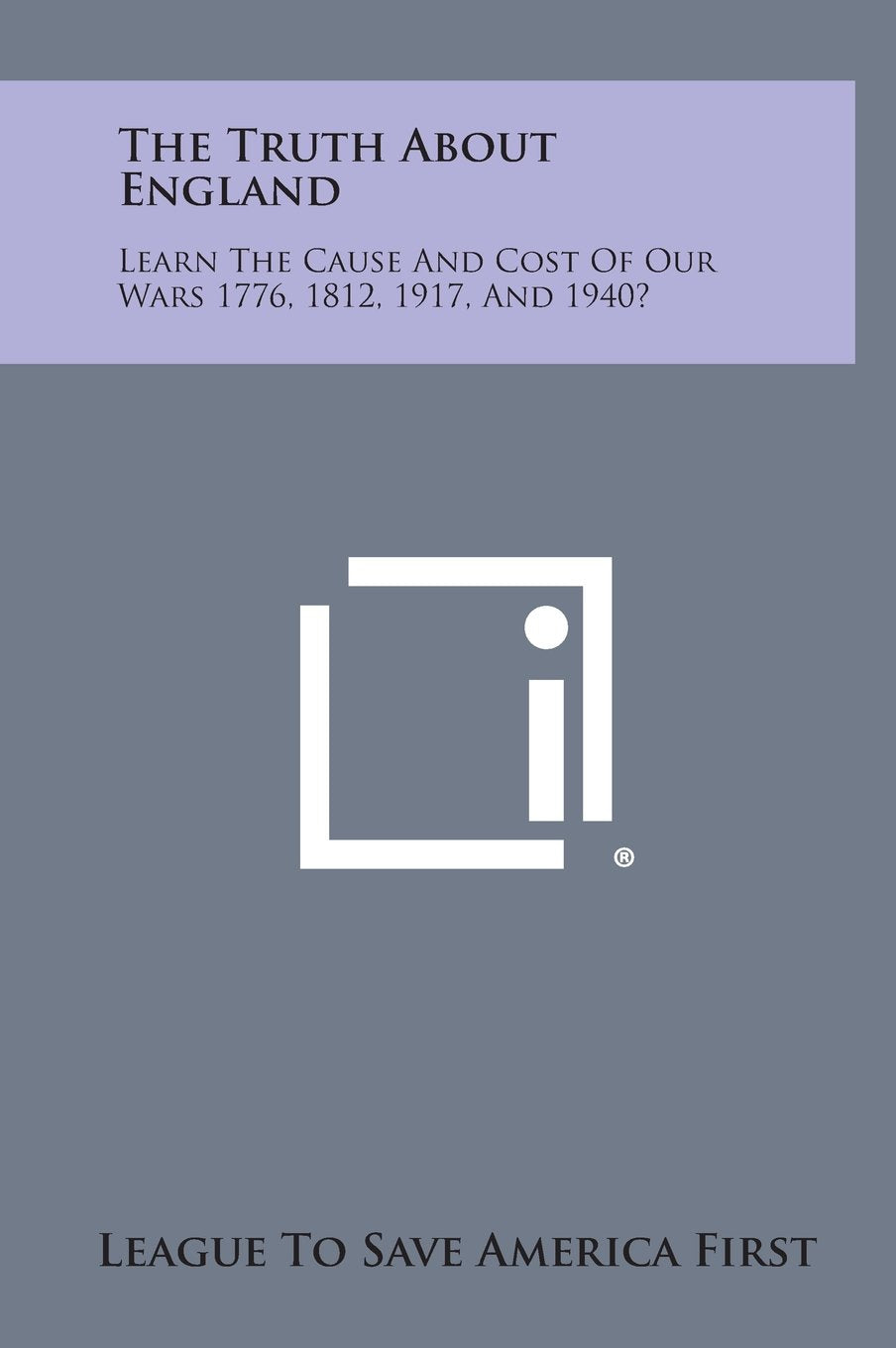 The Truth about England: Learn the Cause and Cost of Our Wars 1776, 1812, 1917, and 1940? book