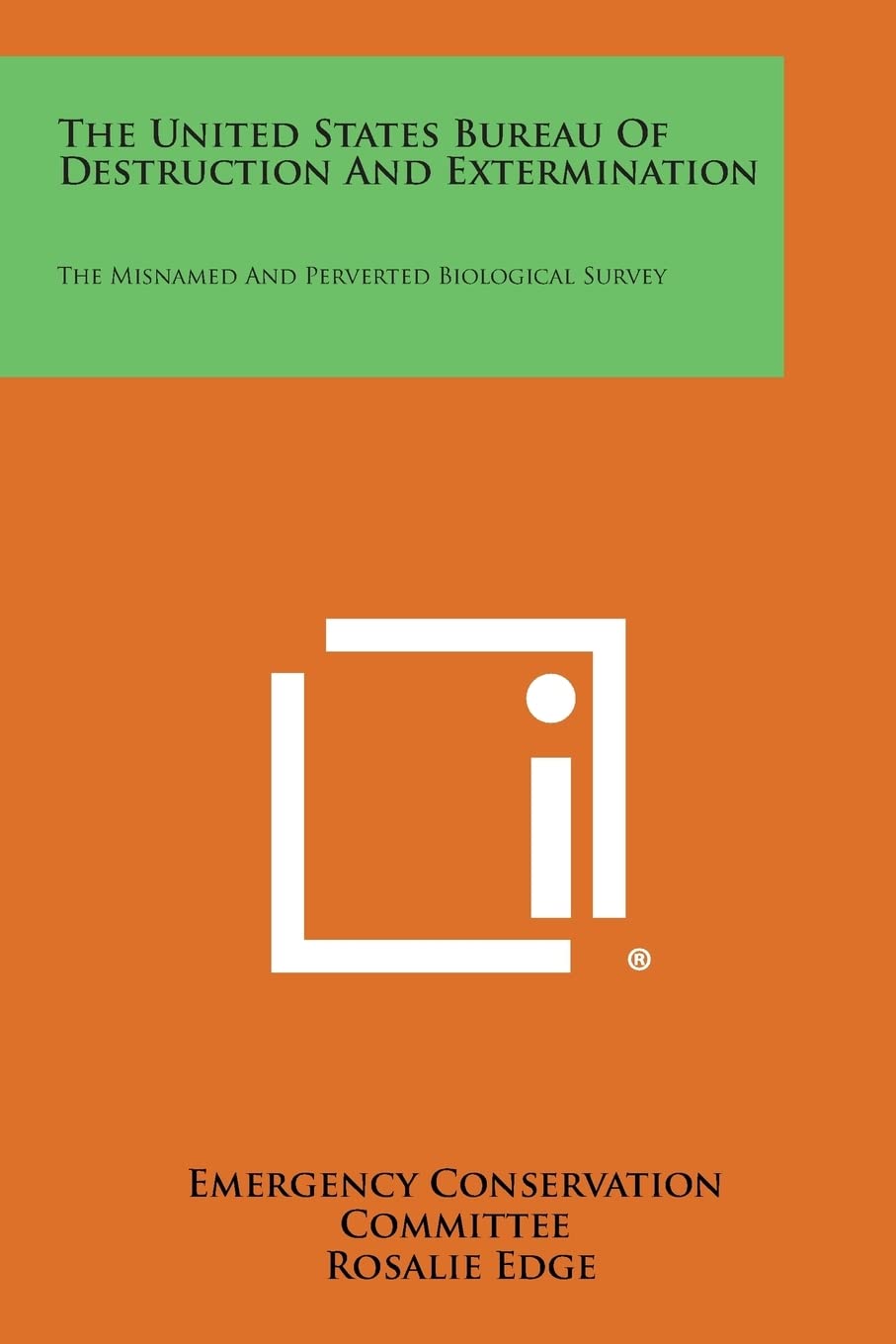 The United States Bureau Of Destruction And Extermination: The Misnamed And Perverted Biological Survey Contemporary literature