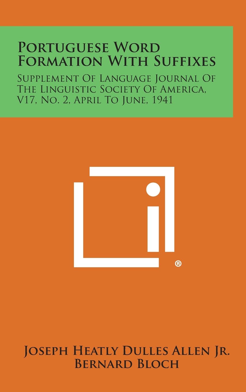 Portuguese Word Formation with Suffixes: Supplement of Language Journal of the Linguistic Society of America, V17, No. 2, April to June, 1941 Contemporary literature Books