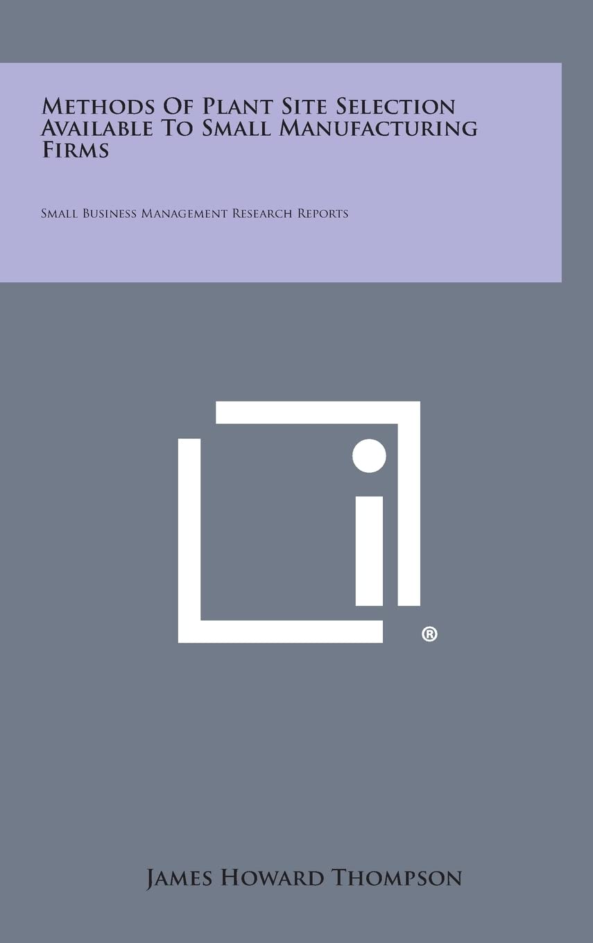 Methods Of Plant Site Selection Available To Small Manufacturing Firms: Small Business Management Research Reports Contemporary literature