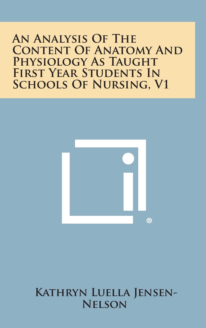 An Analysis of the Content of Anatomy and Physiology as Taught First Year Students in Schools of Nursing, V1 Contemporary literature Books