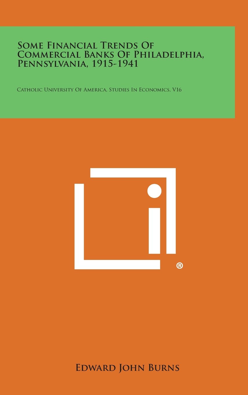 Some Financial Trends of Commercial Banks of Philadelphia, Pennsylvania, 1915-1941: Catholic University of America, Studies in Economics, V16 Contemporary literature Books