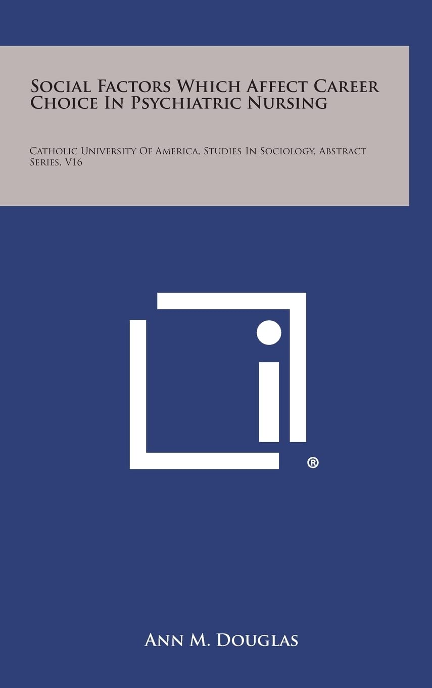 Social Factors Which Affect Career Choice In Psychiatric Nursing: Catholic University Of America, Studies In Sociology, Abstract Series, V16 Philosophy