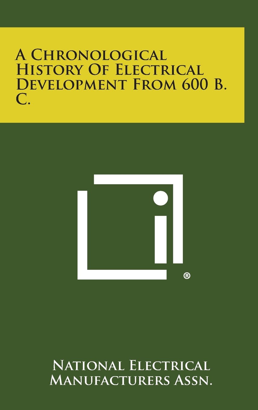 A Chronological History of Electrical Development from 600 B. C. Politics & History