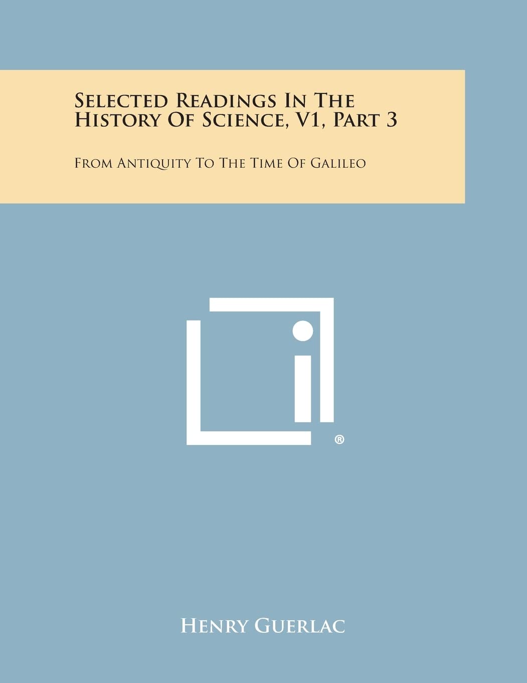 Selected Readings in the History of Science, V1, Part 3: From Antiquity to the Time of Galileo Contemporary literature Books