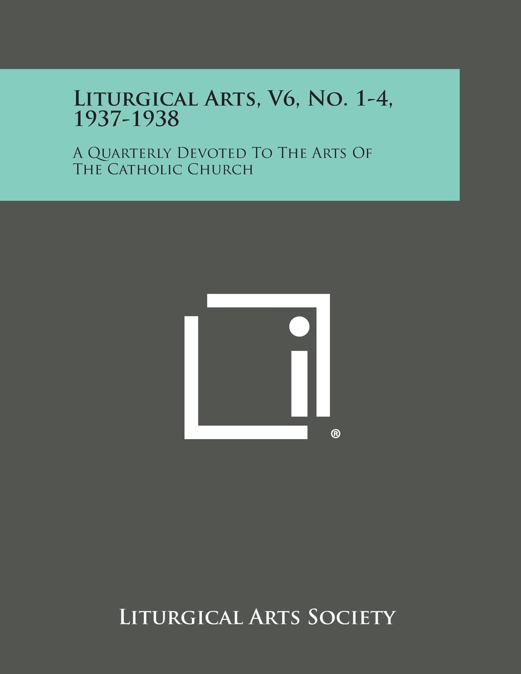 Liturgical Arts, V6, No. 1-4, 1937-1938: A Quarterly Devoted to the Arts of the Catholic Church Contemporary literature Books