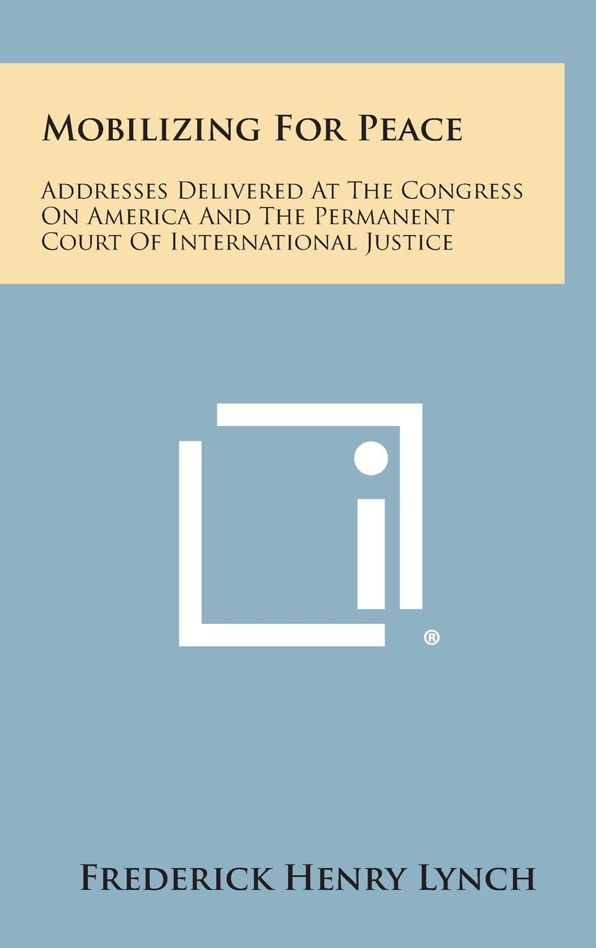 Mobilizing for Peace: Addresses Delivered at the Congress on America and the Permanent Court of International Justice Contemporary literature Books