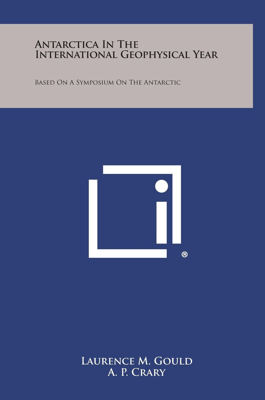Antarctica in the International Geophysical Year: Based on a Symposium on the Antarctic Contemporary literature