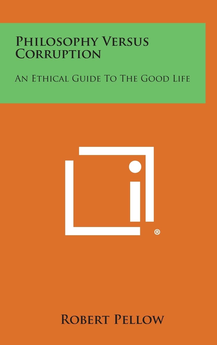 Philosophy Versus Corruption: An Ethical Guide to the Good Life Philosophy