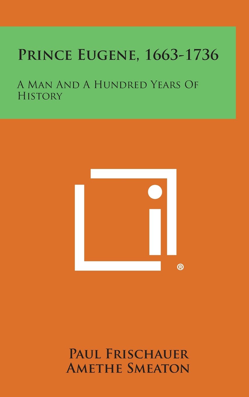Prince Eugene, 1663-1736: A Man and a Hundred Years of History Politics & History