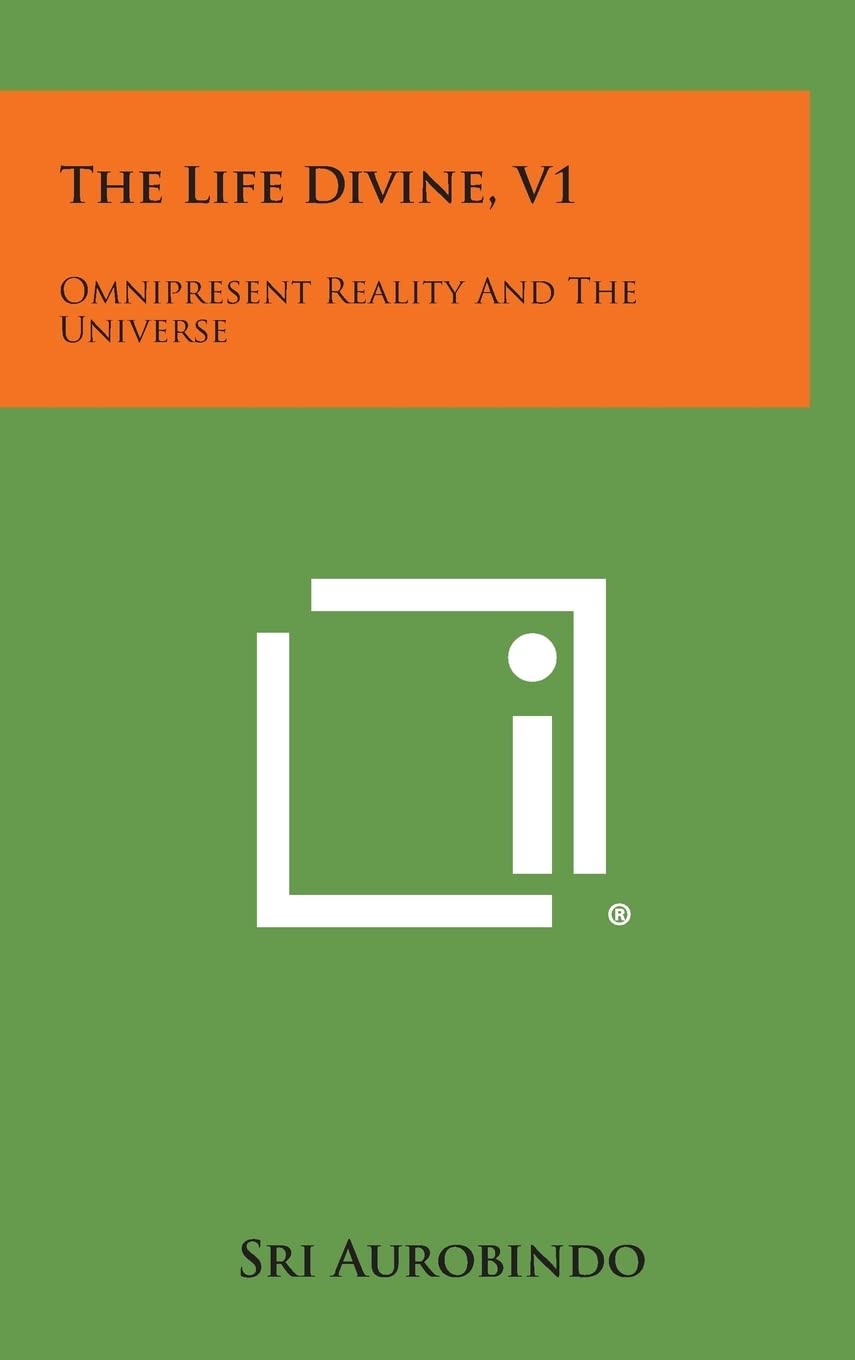 The Life Divine, V1: Omnipresent Reality and the Universe Philosophy
