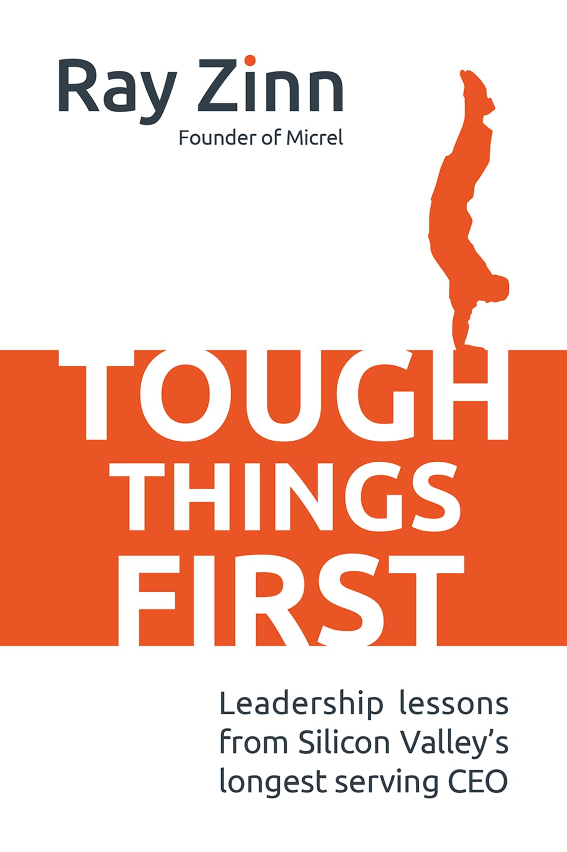 Tough Things First: Leadership Lessons from Silicon Valley's Longest Serving CEO Business, Finance & Career