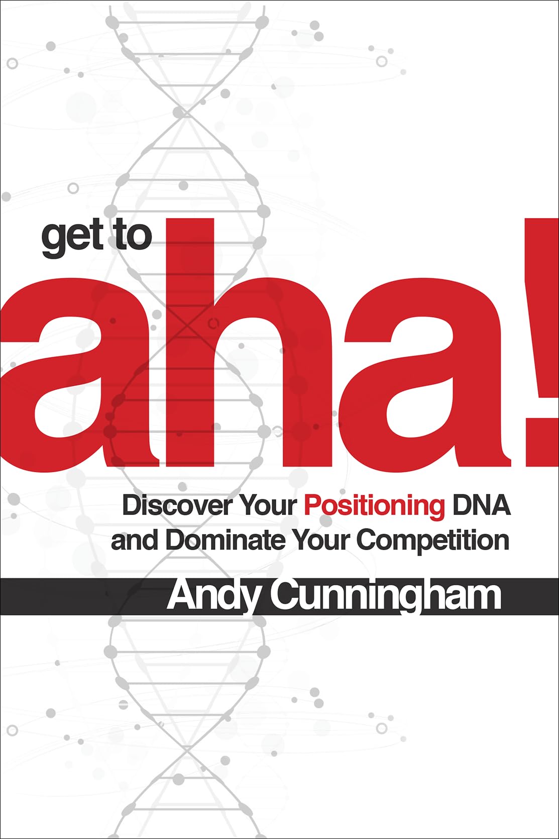 Get to Aha!: Discover Your Positioning DNA and Dominate Your Competition book