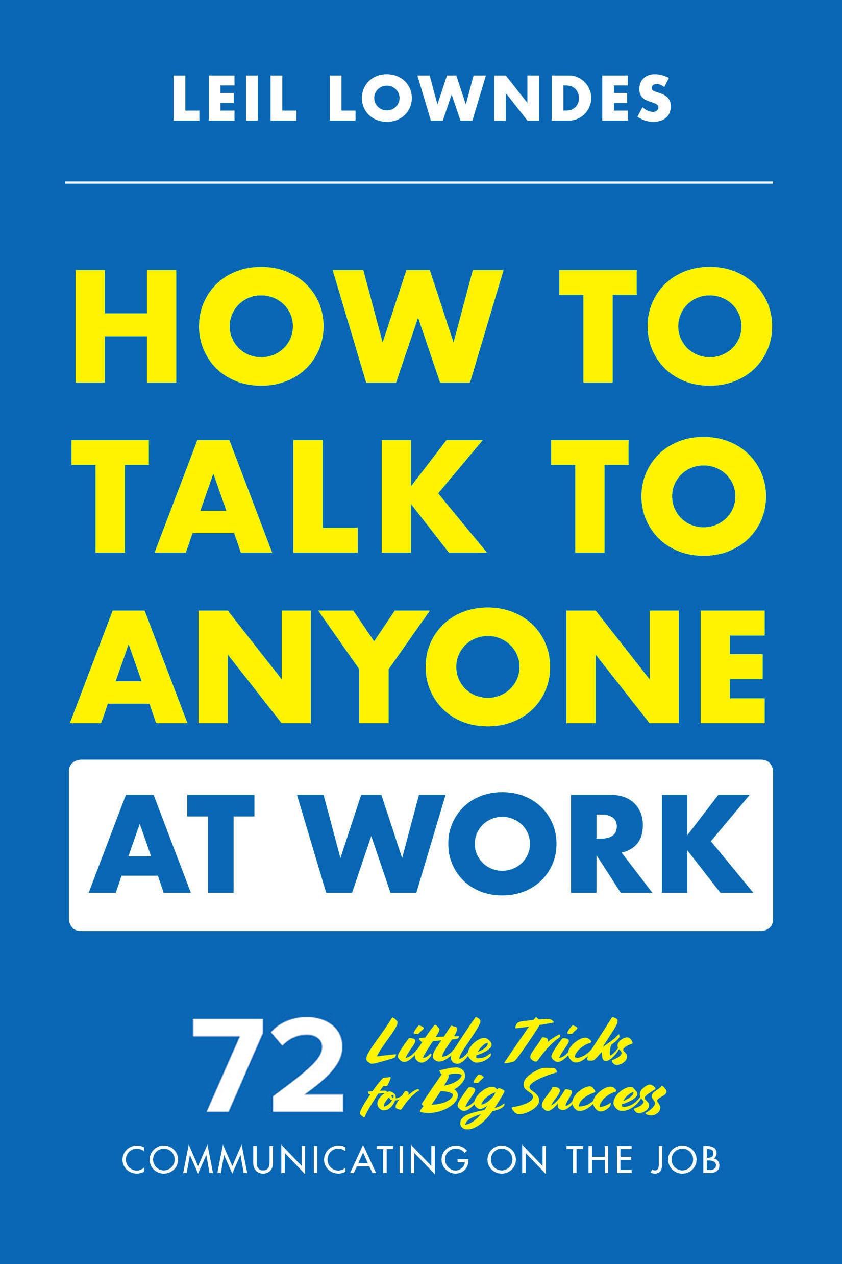 How to Talk to Anyone at Work: 72 Little Tricks for Big Success Communicating on the Job Law