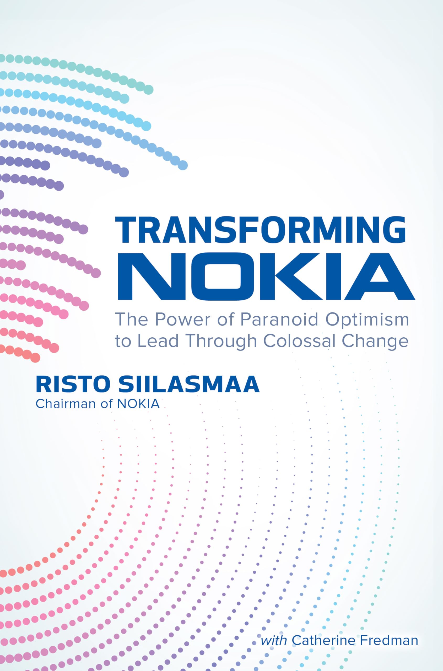 Transforming Nokia: The Power of Paranoid Optimism to Lead Through Colossal Change Business, Finance & Career