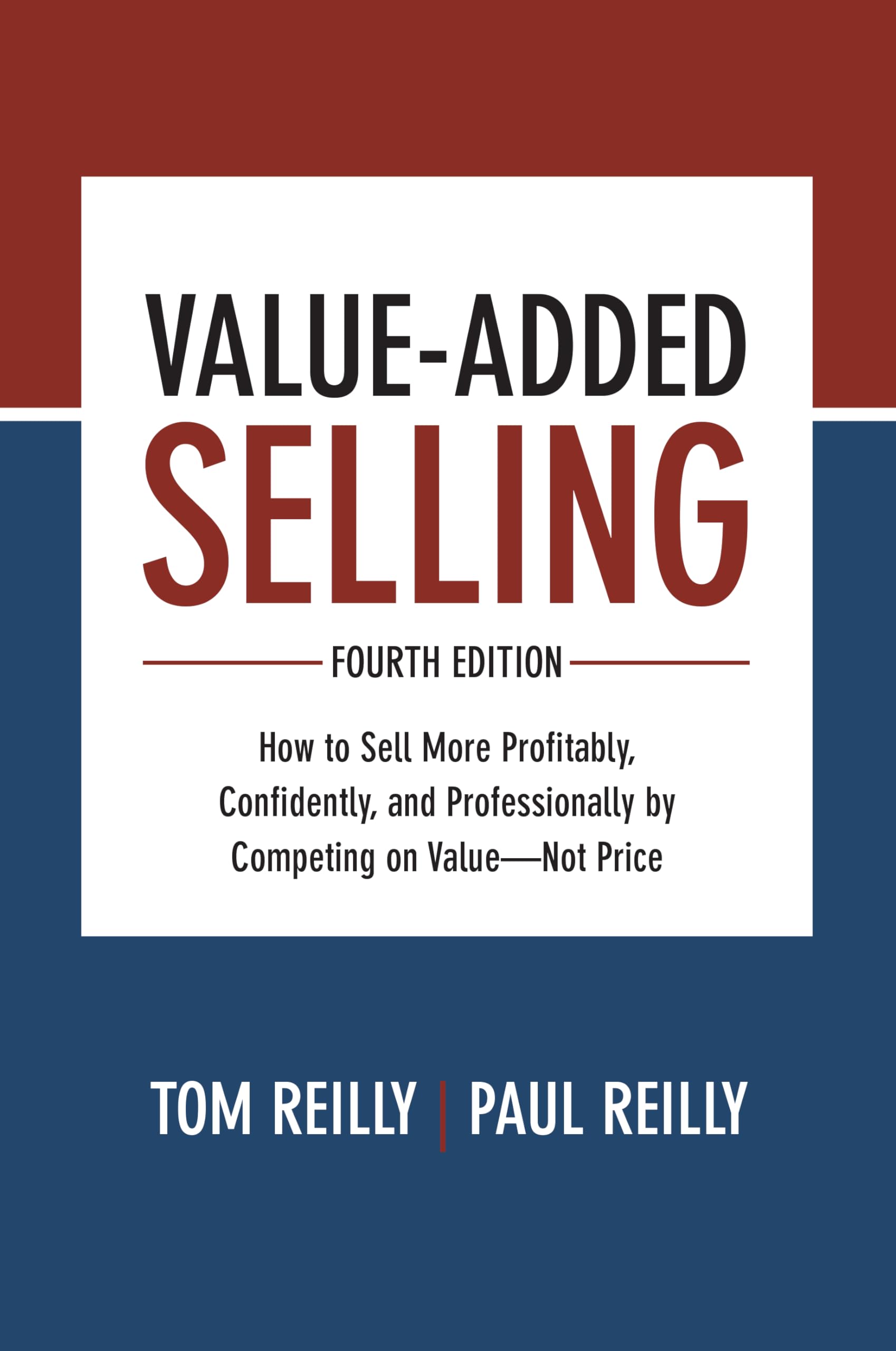 Value-Added Selling, Fourth Edition: How to Sell More Profitably, Confidently, and Professionally by Competing on Value-Not Price Business, Finance & Career