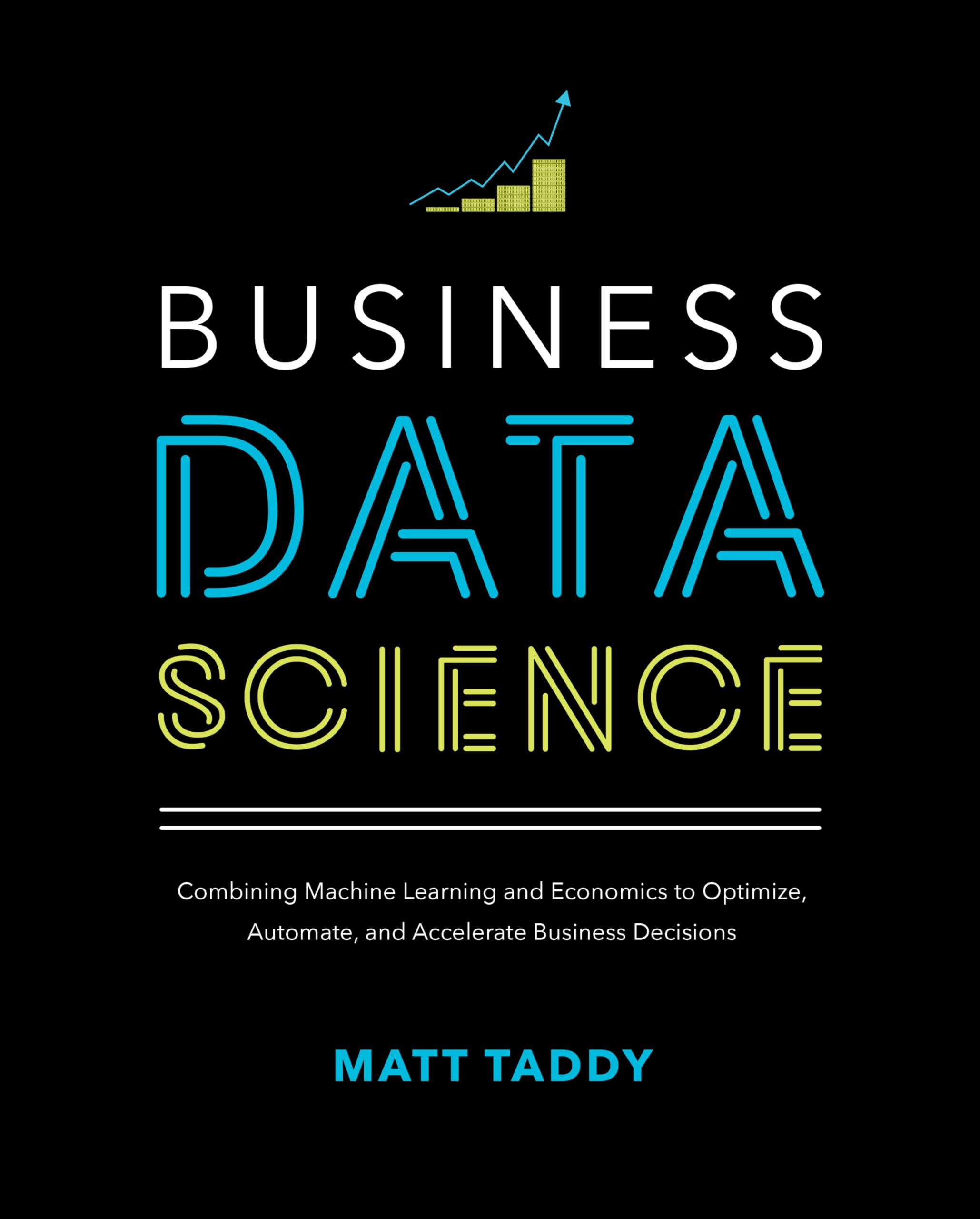 Business Data Science: Combining Machine Learning and Economics to Optimize, Automate, and Accelerate Business Decisions Law