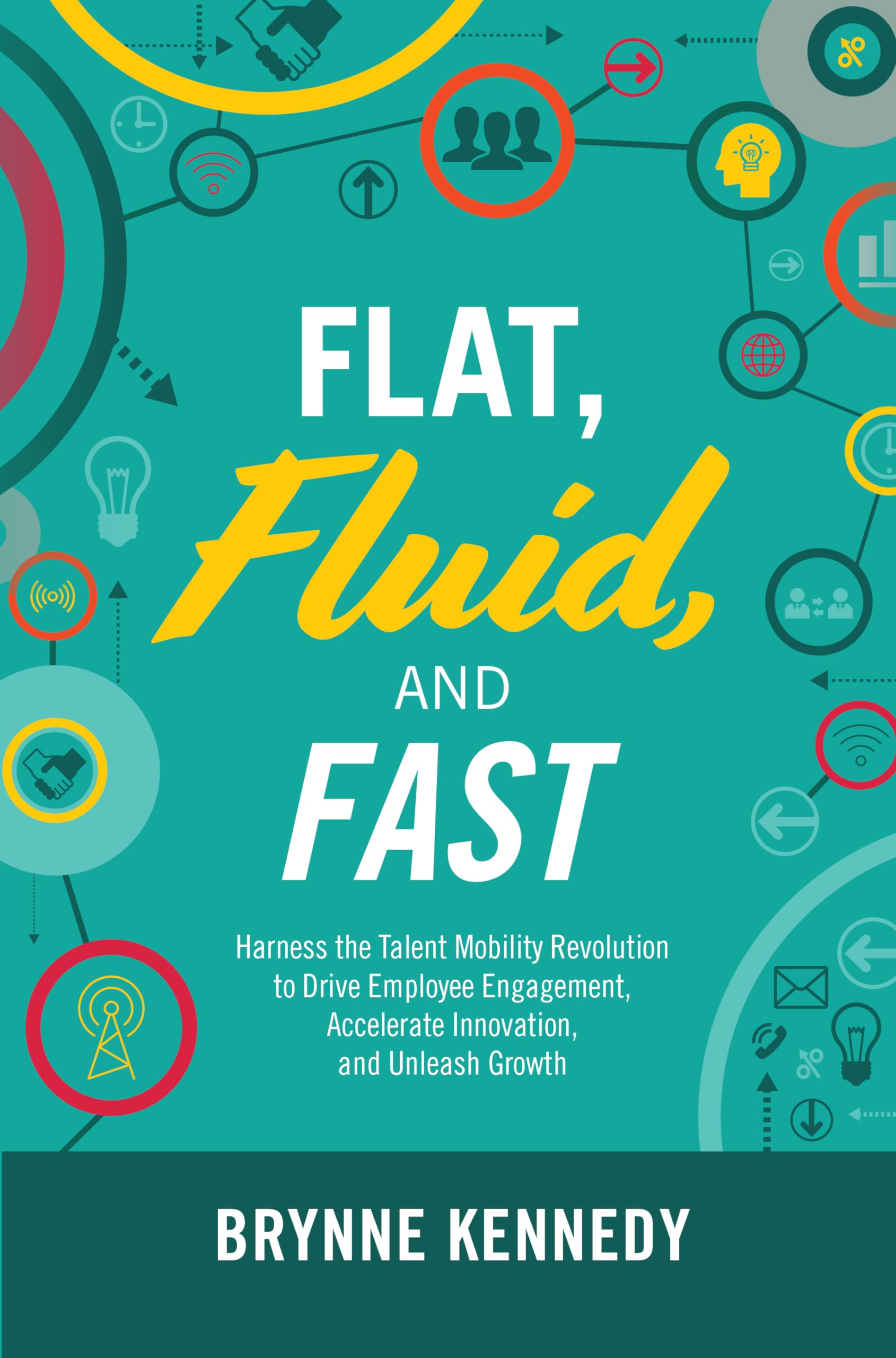 Flat, Fluid, and Fast: Harness the Talent Mobility Revolution to Drive Employee Engagement, Accelerate Innovation, and Unleash Growth Business, Finance & Career