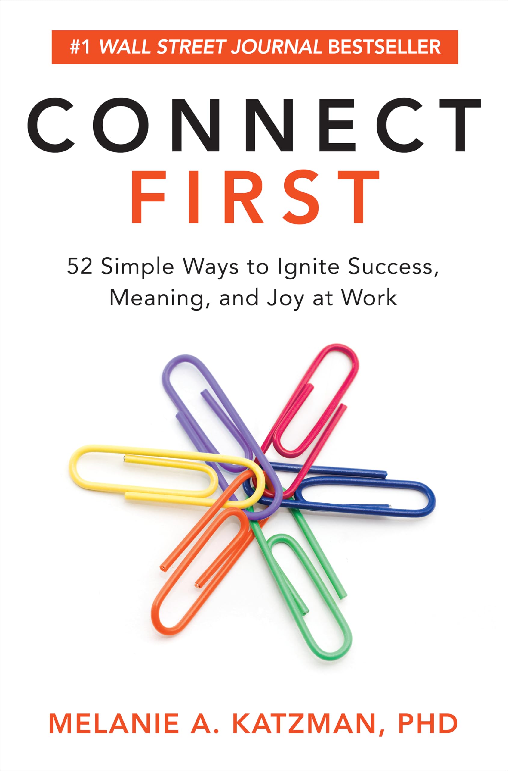 Connect First: 52 Simple Ways to Ignite Success, Meaning, and Joy at Work Business, Finance & Career