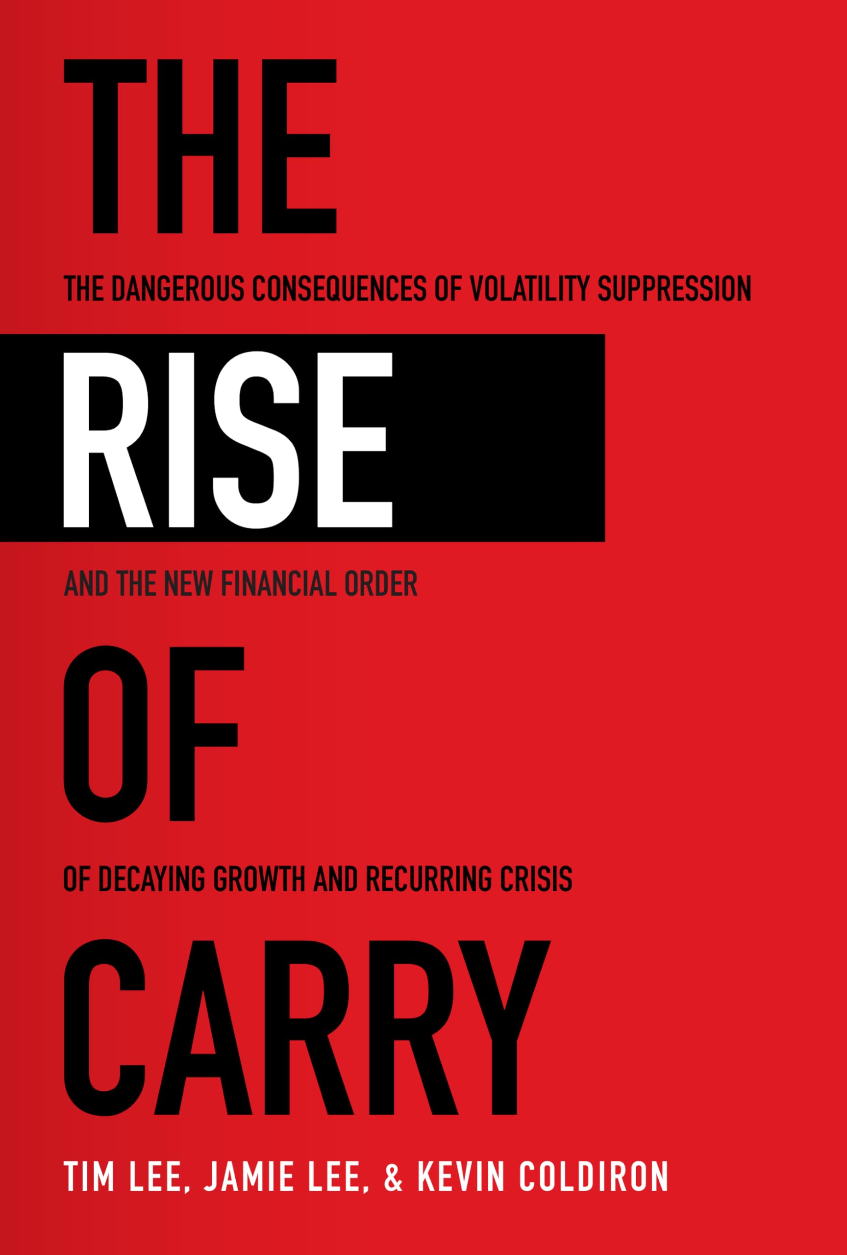 The Rise of Carry: The Dangerous Consequences of Volatility Suppression and the New Financial Order of Decaying Growth and Recurring Crisis Business, Finance & Career