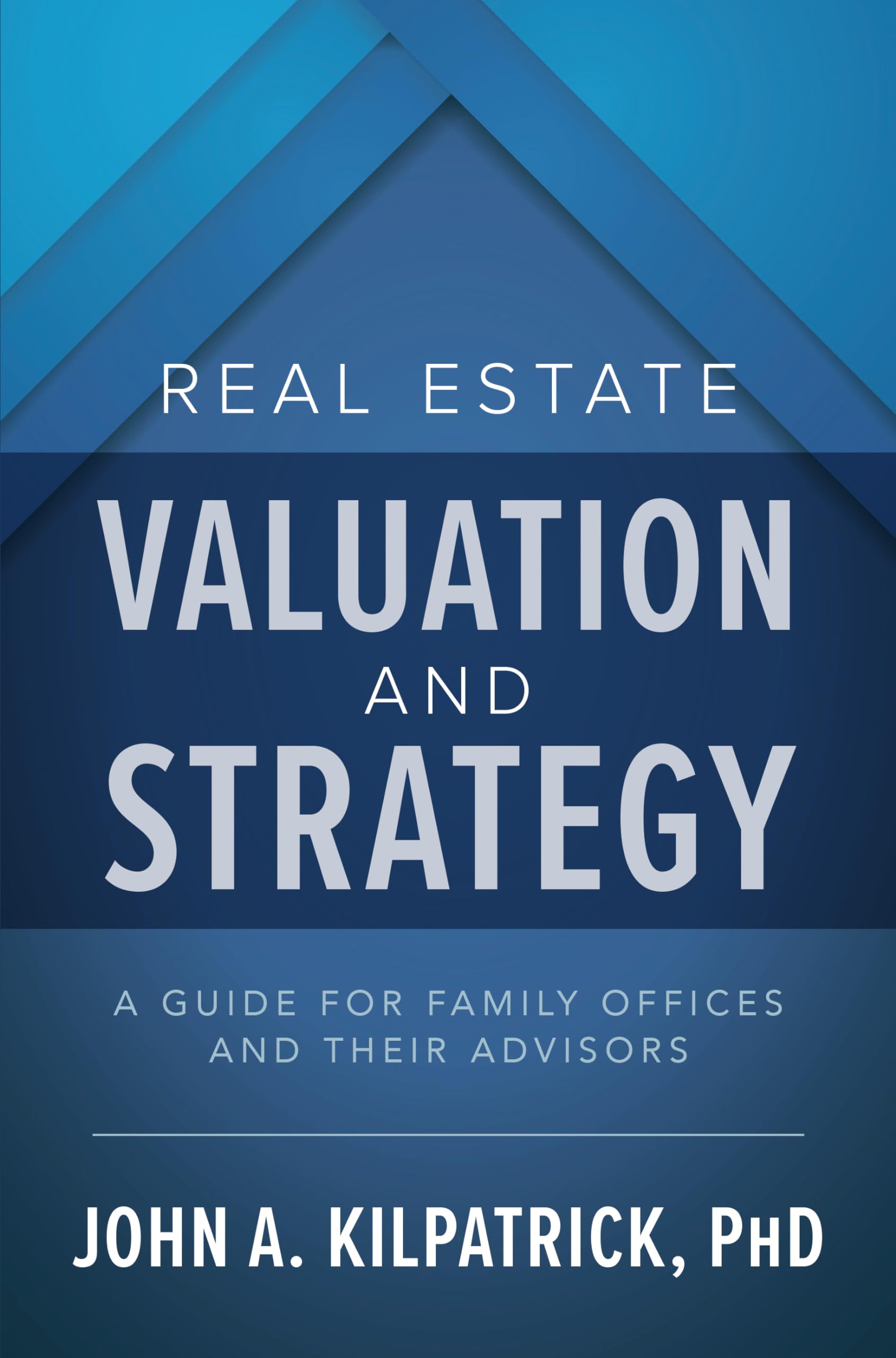 Real Estate Valuation and Strategy: A Guide for Family Offices and Their Advisors Business & Technology