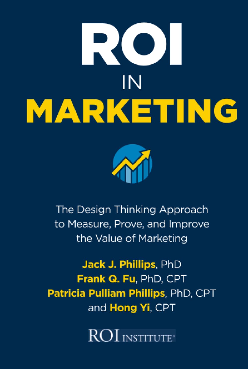 Roi in Marketing: The Design Thinking Approach to Measure, Prove, and Improve the Value of Marketing Business, Finance & Career