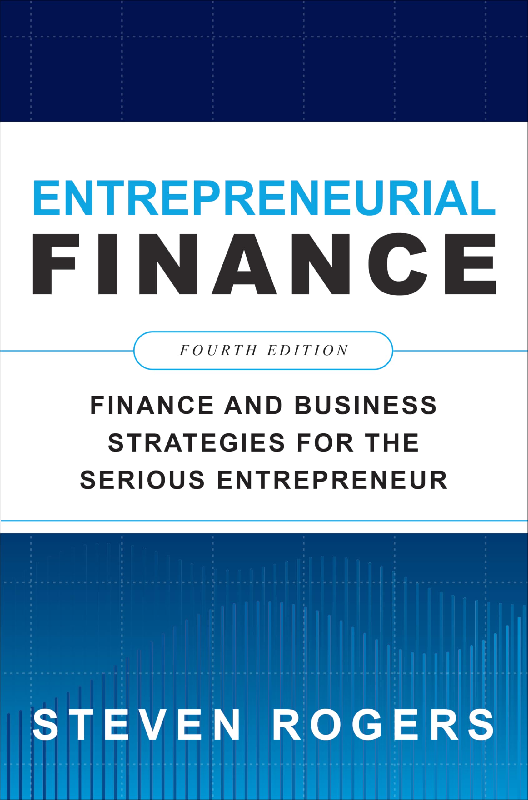Entrepreneurial Finance, Fourth Edition: Finance and Business Strategies for the Serious Entrepreneur Business, Finance & Career