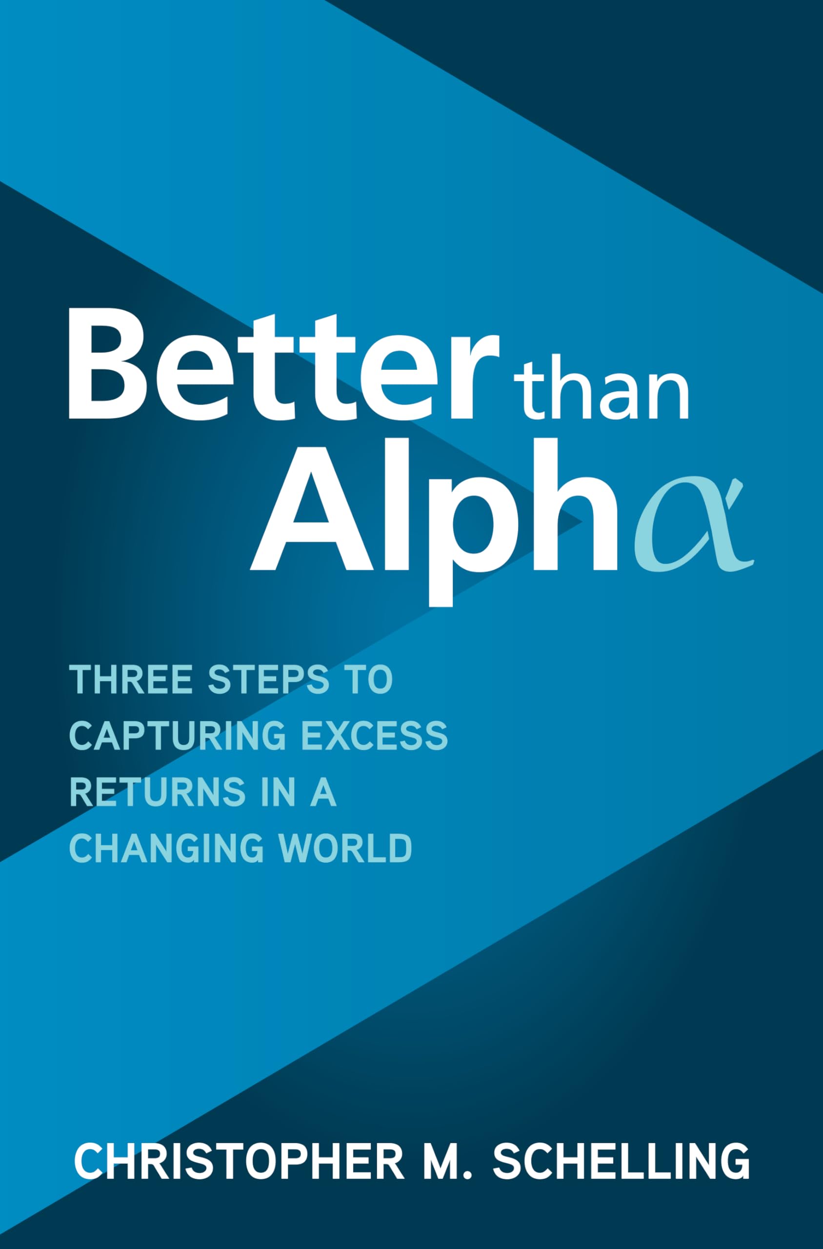 Better Than Alpha: Three Steps to Capturing Excess Returns in a Changing World book