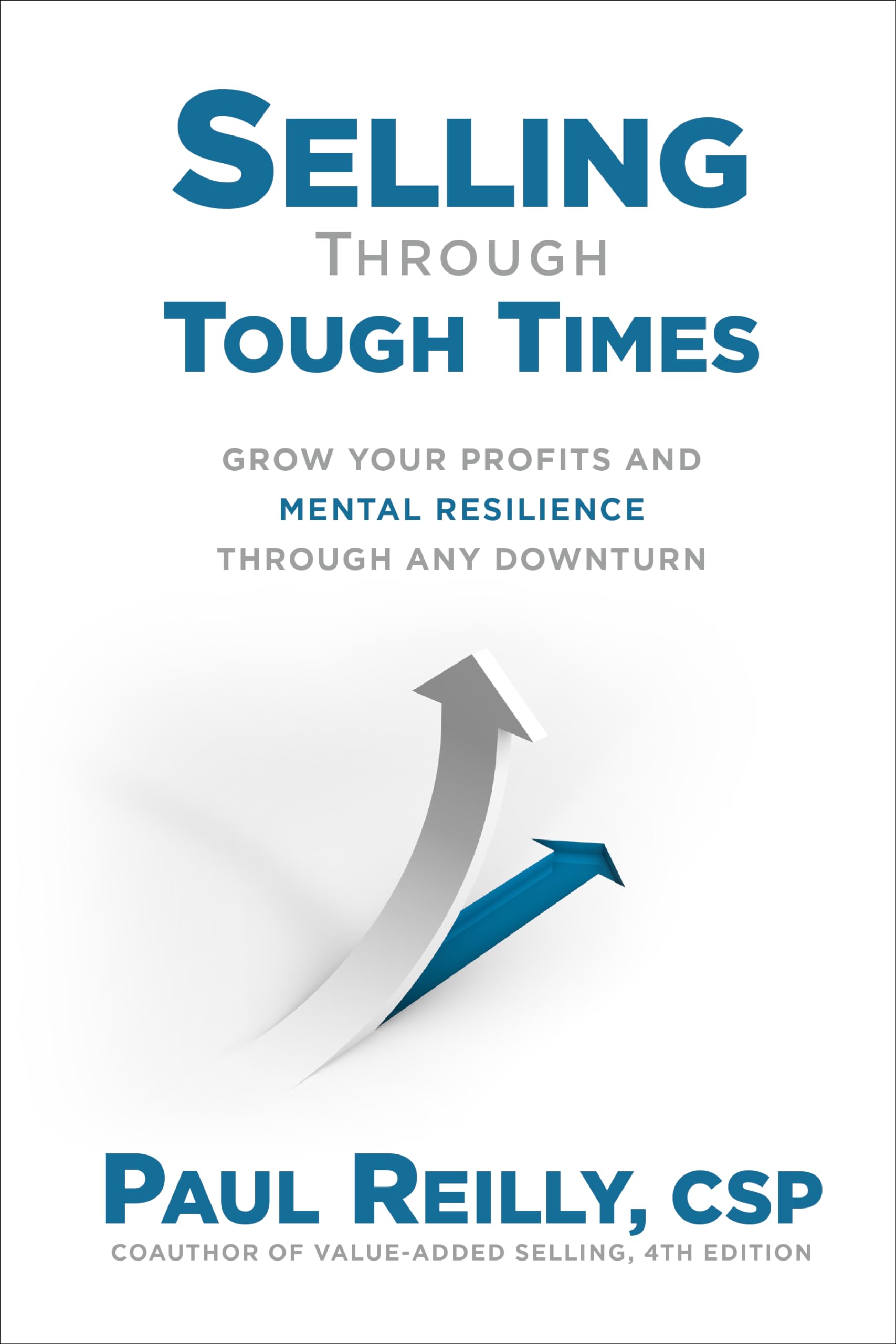 Selling Through Tough Times: Grow Your Profits and Mental Resilience Through Any Downturn Business, Finance & Career