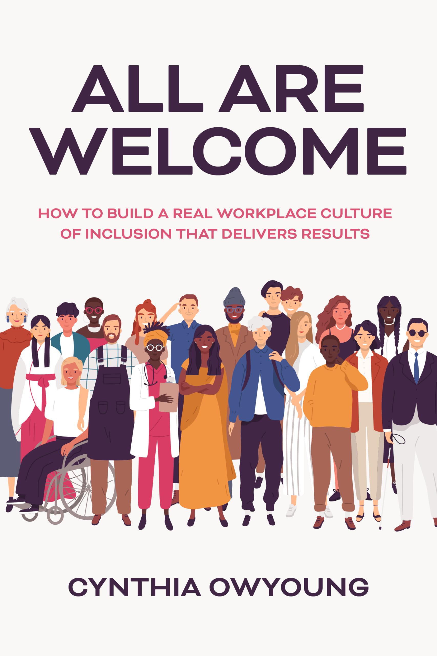 All Are Welcome: How to Build a Real Workplace Culture of Inclusion That Delivers Results book