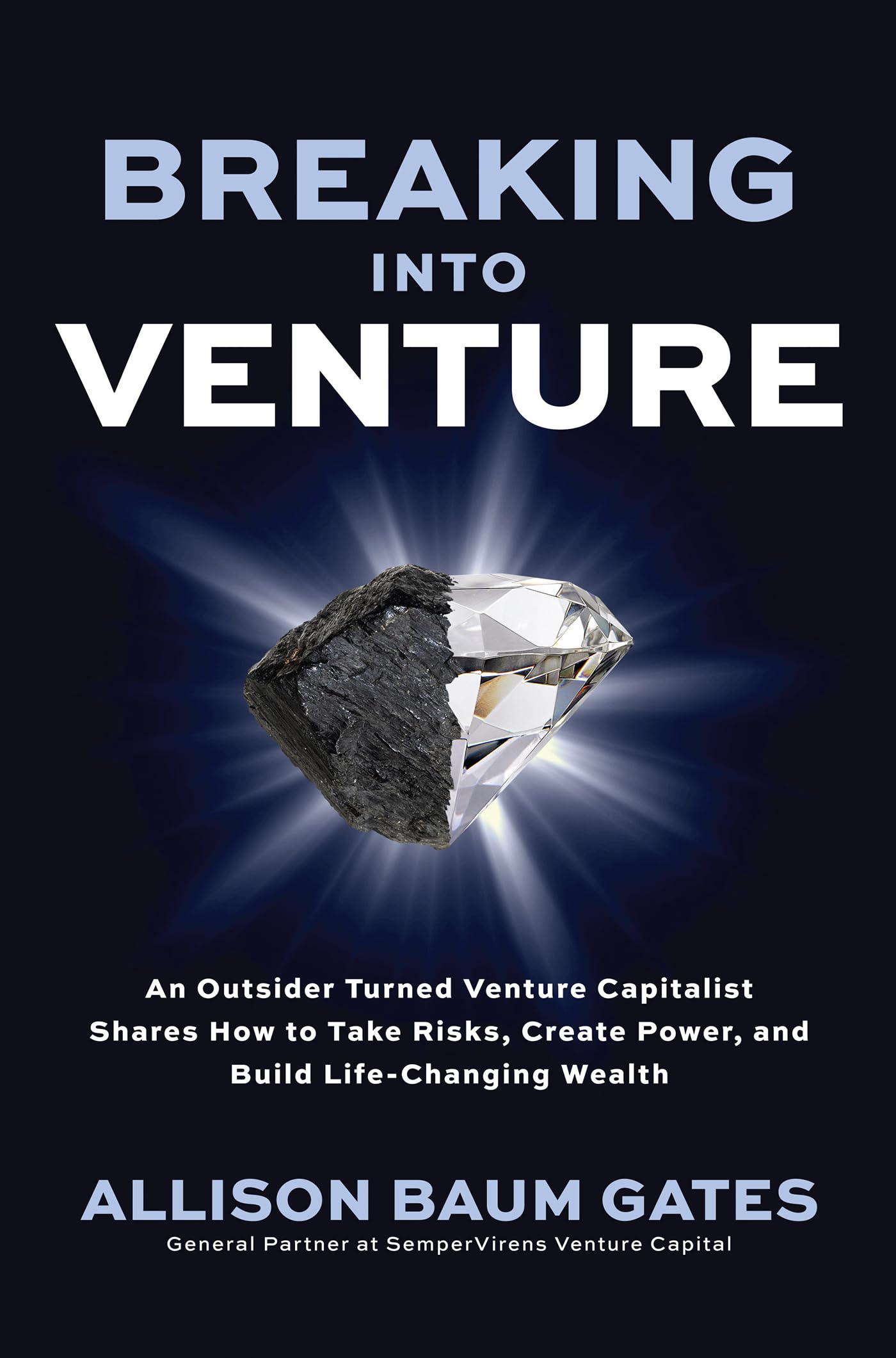 Breaking Into Venture: An Outsider Turned Venture Capitalist Shares How to Take Risks, Create Power, and Build Life-Changing Wealth book