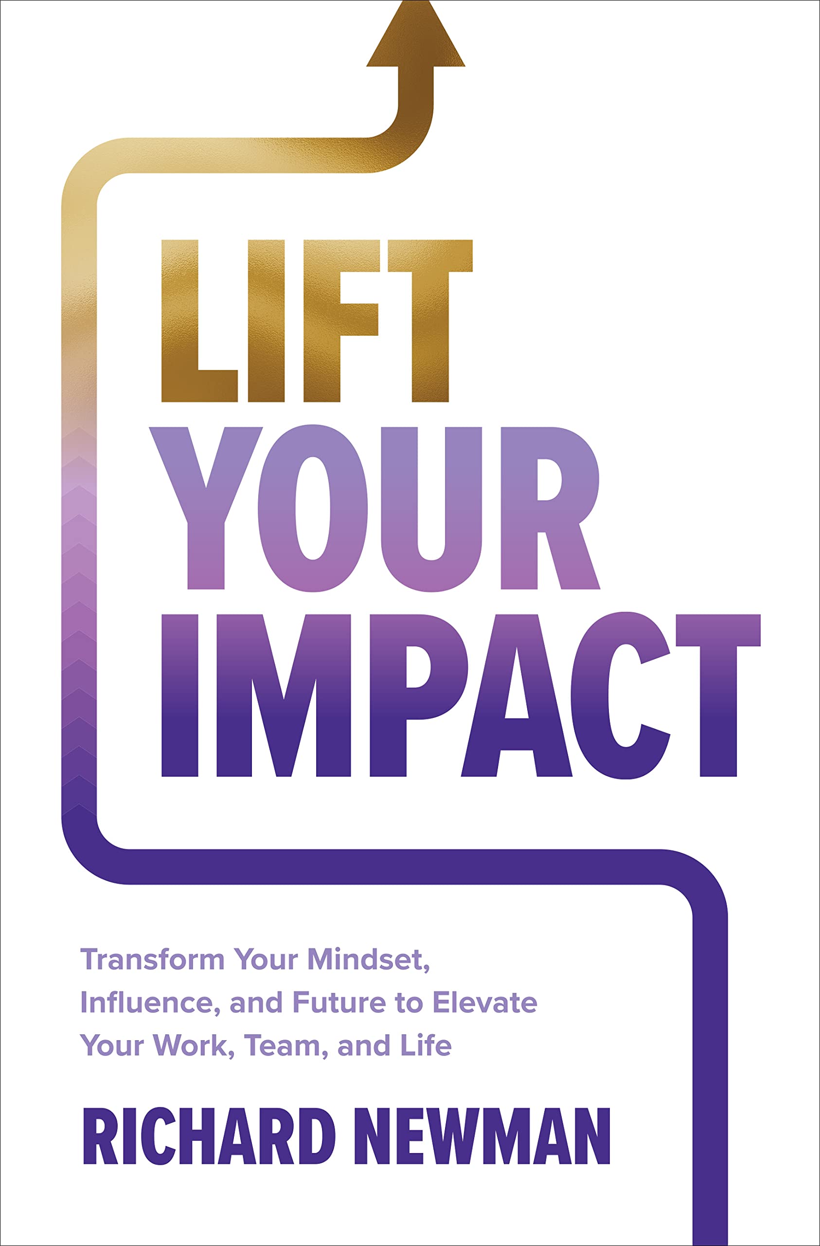 Lift Your Impact: Transform Your Mindset, Influence, and Future to Elevate Your Work, Team, and Life Business, Finance & Career