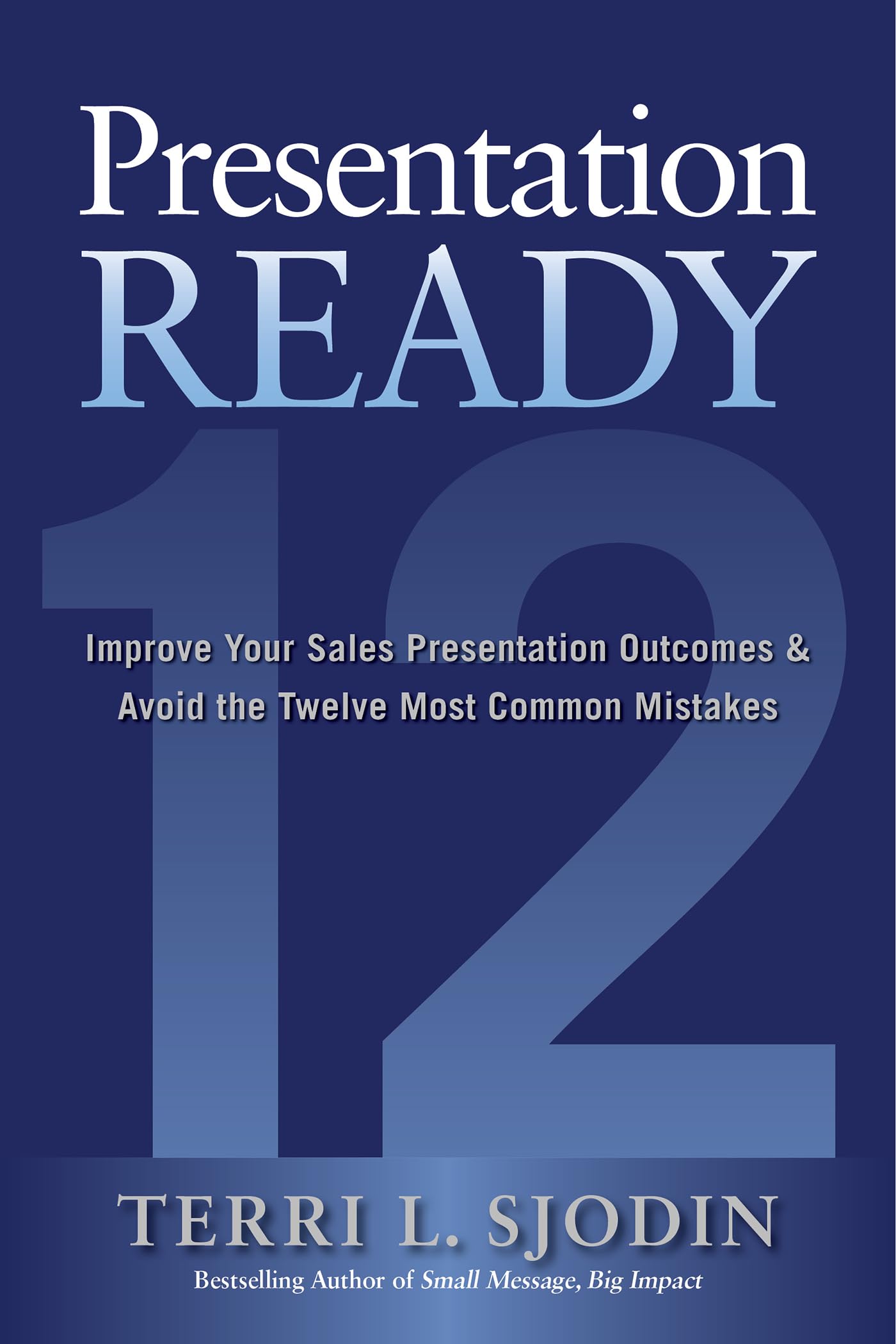 Presentation Ready: Improve Your Sales Presentation Outcomes & Avoid the Twelve Most Common Mistakes Business, Finance & Career
