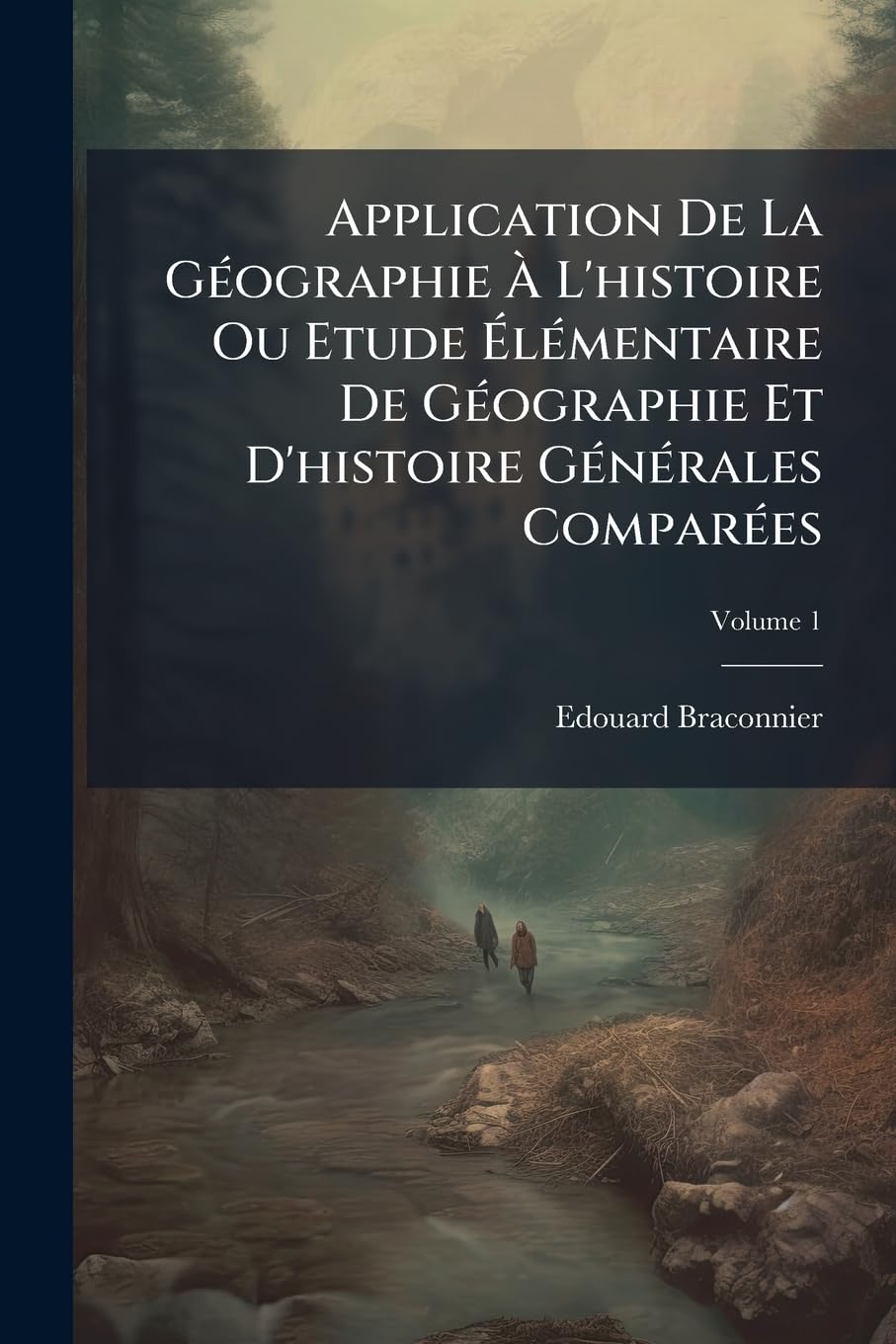 Application De La Géographie À L'histoire Ou Etude Élémentaire De Géographie Et D'histoire Générales Comparées; Volume 1 book