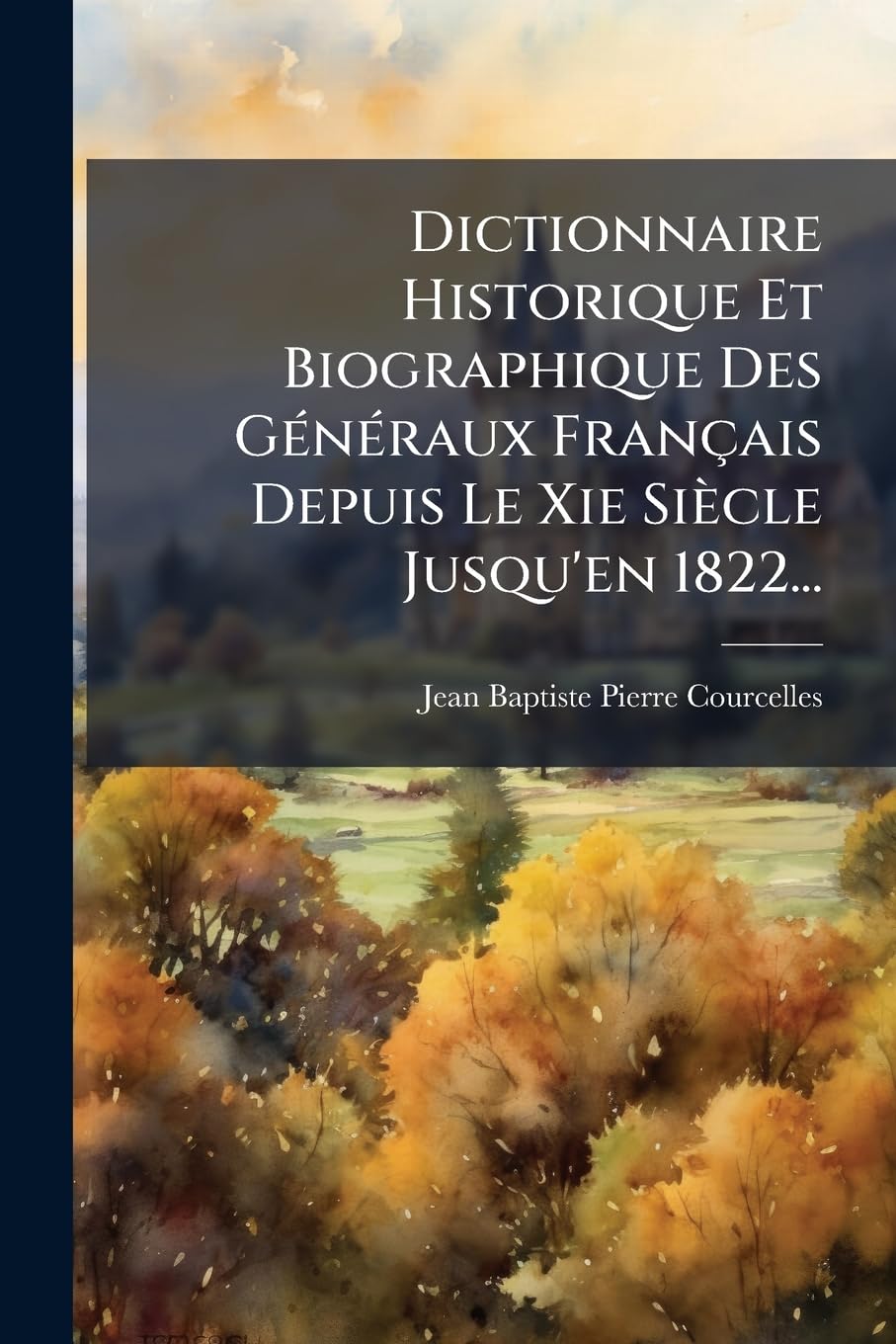Dictionnaire Historique Et Biographique Des Généraux Français Depuis Le Xie Siècle Jusqu'en 1822... book