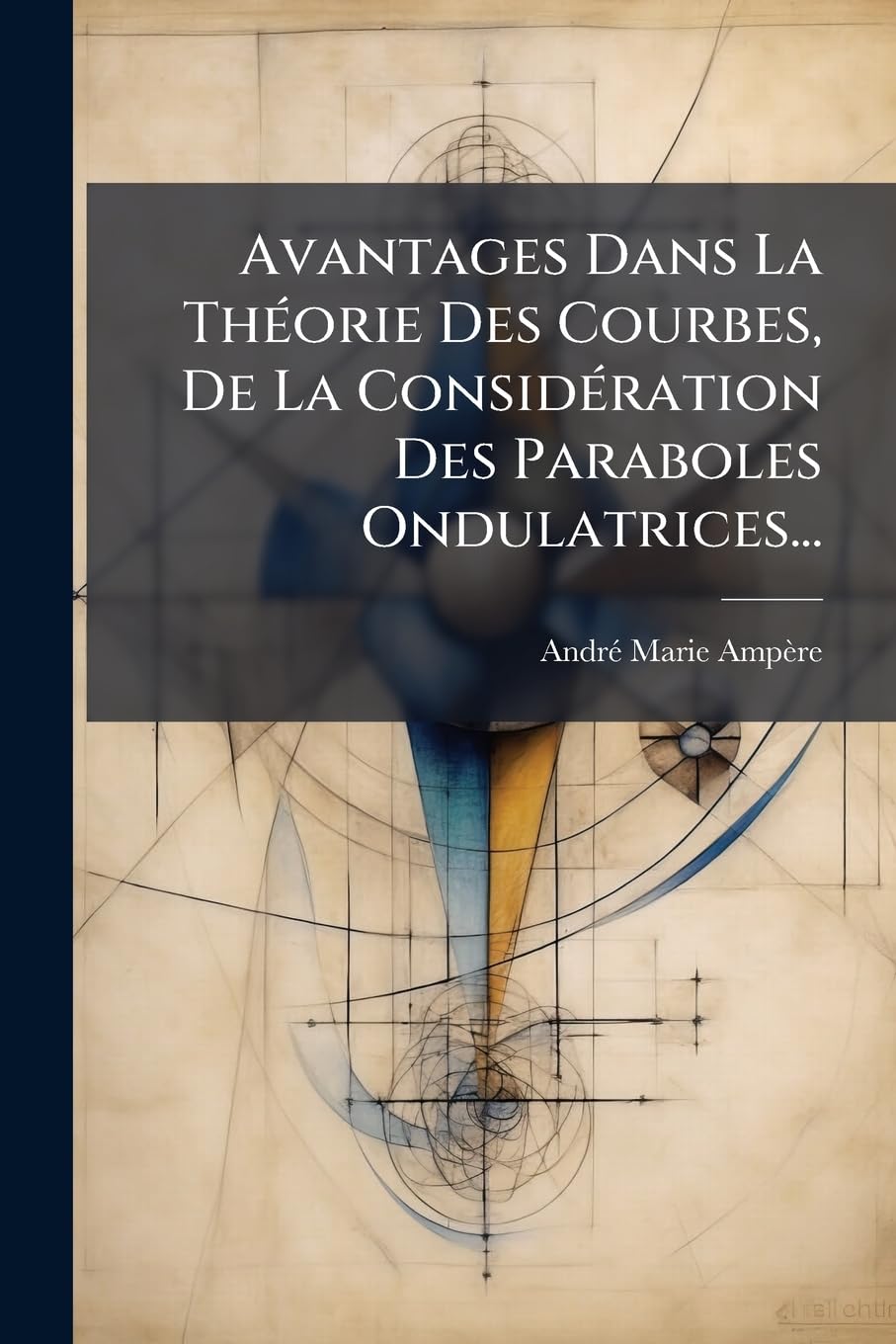 Avantages Dans La Théorie Des Courbes, de la Considération Des Paraboles Ondulatrices... book