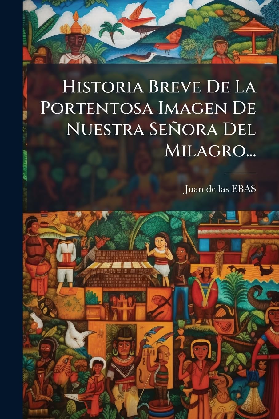 Historia Breve De La Portentosa Imagen De Nuestra Señora Del Milagro... Politics & History