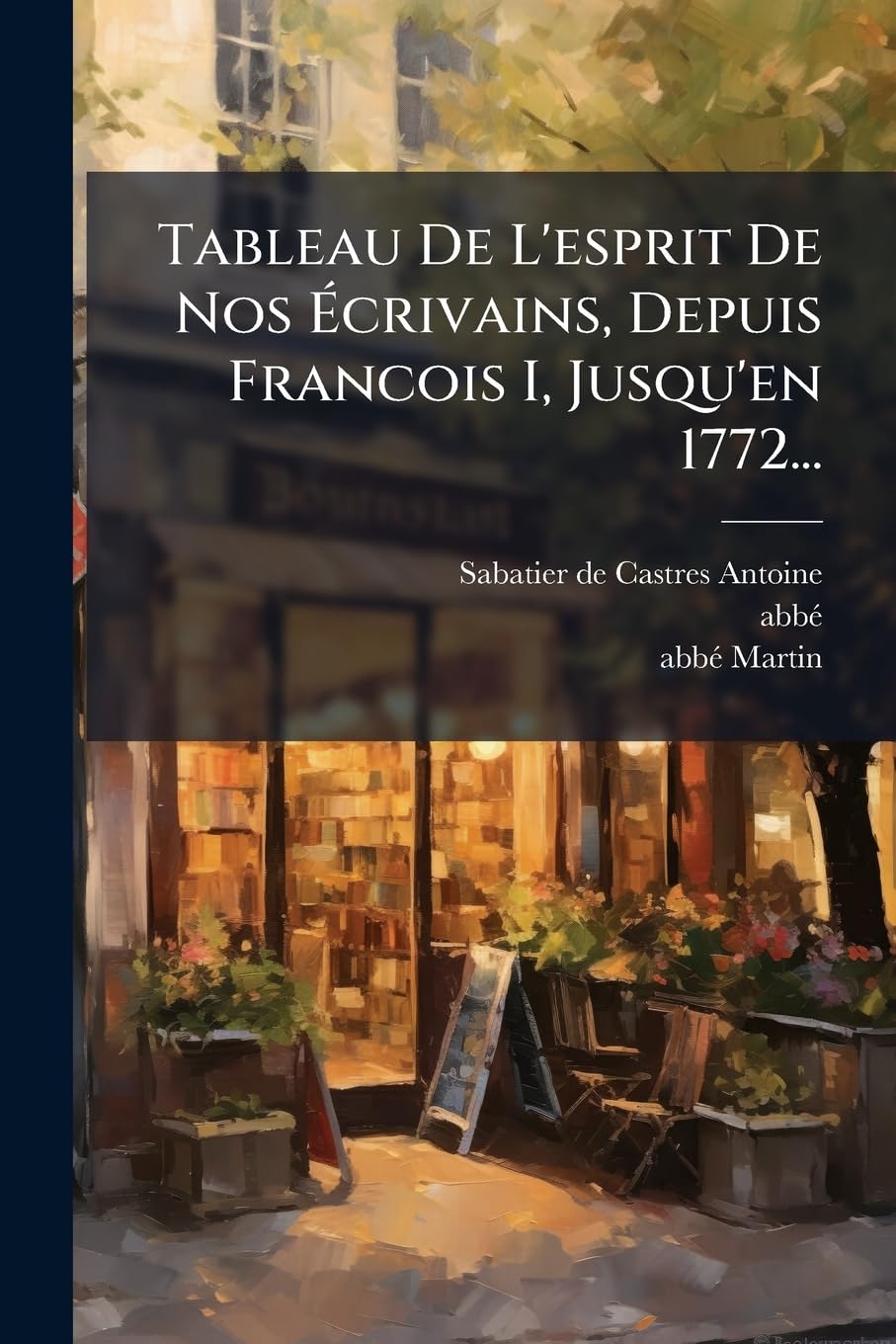 Tableau de l'Esprit de Nos Écrivains, Depuis Francois I, Jusqu'en 1772... book