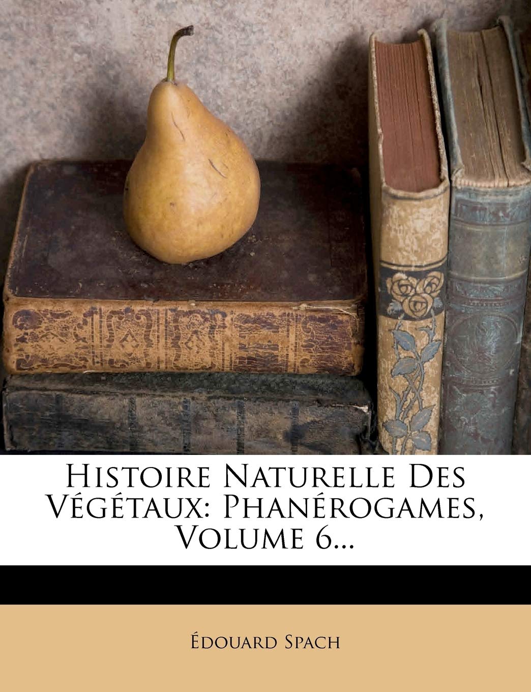 Histoire Naturelle Des Vegetaux: Phanerogames, Volume 6... book