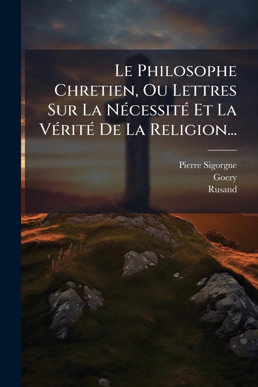 Le Philosophe Chretien, Ou Lettres Sur La Nécessité Et La Vérité de la Religion... book