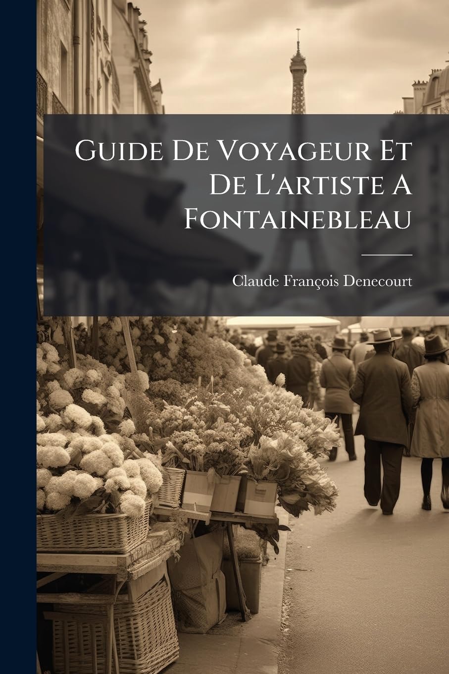 Guide de Voyageur Et de l'Artiste a Fontainebleau: Itinéraire Du Palais Et de la Forêt... book