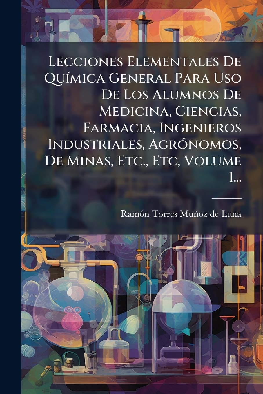 Lecciones Elementales De Química General Para Uso De Los Alumnos De Medicina, Ciencias, Farmacia, Ingenieros Industriales, Agrónomos, De Minas, Etc., Etc, Volume 1... Politics & History
