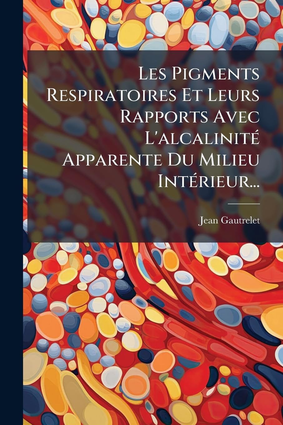 Les Pigments Respiratoires Et Leurs Rapports Avec l'Alcalinité Apparente Du Milieu Intérieur... book