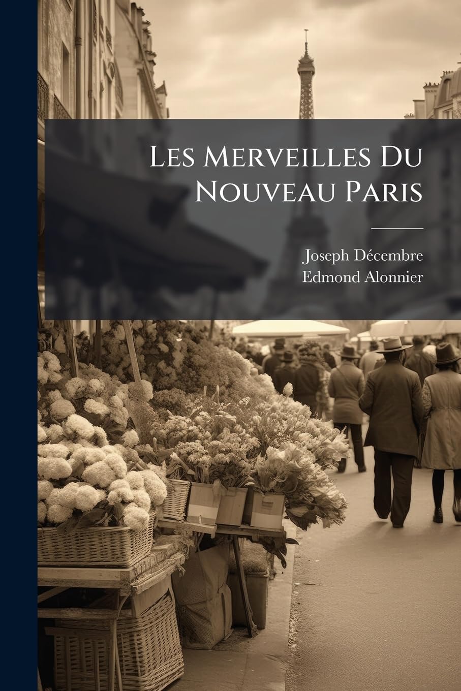 Les Merveilles Du Nouveau Paris: Renfermant, Histoire, Description, Population, Plan, Etc... book